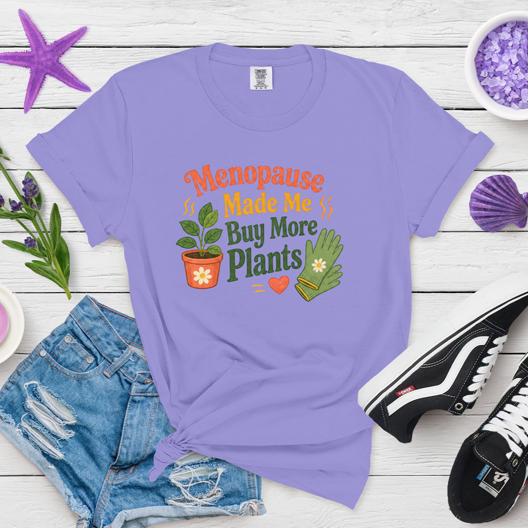 Menopause Made Me Buy More Plants Plant Lover Tee