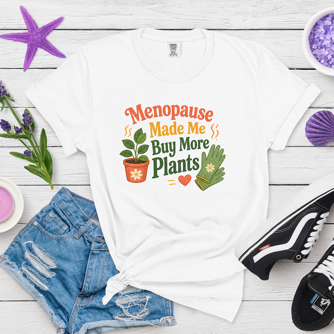 Menopause Made Me Buy More Plants Plant Lover Tee