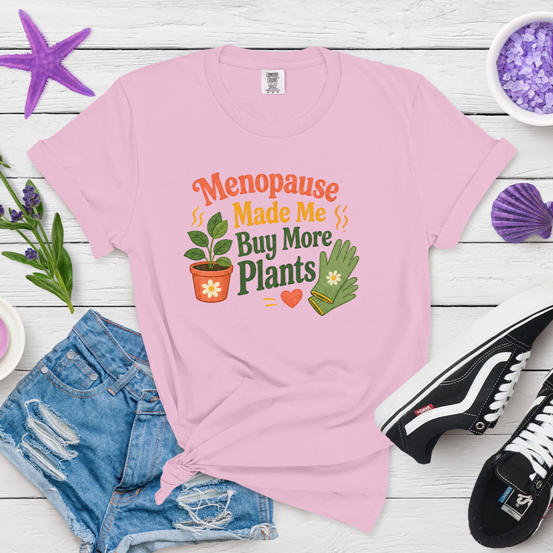 Menopause Made Me Buy More Plants Plant Lover Tee