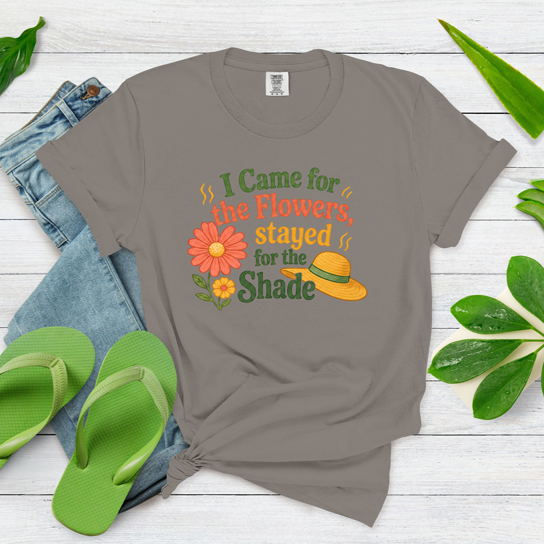 I Came for the Flowers Stayed for the Shade Garden Humor Shirt