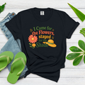 I Came for the Flowers Stayed for the Shade Garden Humor Shirt